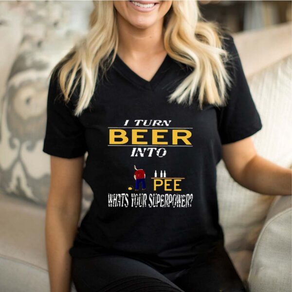 I Turn Beer Into Pee What’s Your Superpower