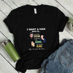 I Want A Man Who Is Stefan Damon Klaus The Vampire Diaries shirt