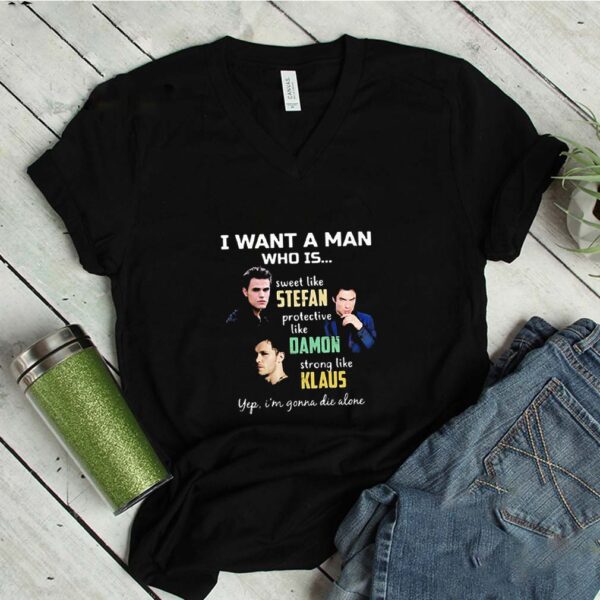 I Want A Man Who Is Stefan Damon Klaus The Vampire Diaries shirt
