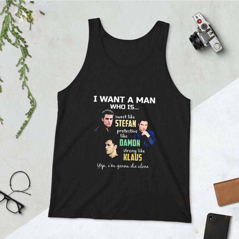 I Want A Man Who Is Stefan Damon Klaus The Vampire Diaries shirt 10 I Want A Man Who Is Stefan Damon Klaus The Vampire Diaries