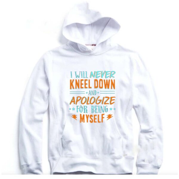 I Will Never Kneel Down and Apologize for Being Myself T-Shirt