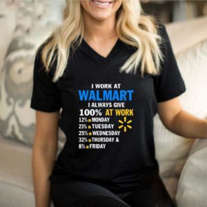 I Work At Walmart I Always Give 100% At Work shirt