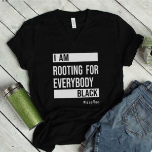 I am Rooting For Everybody Black Issarae shirt