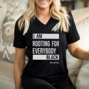 I am Rooting For Everybody Black Issarae shirt