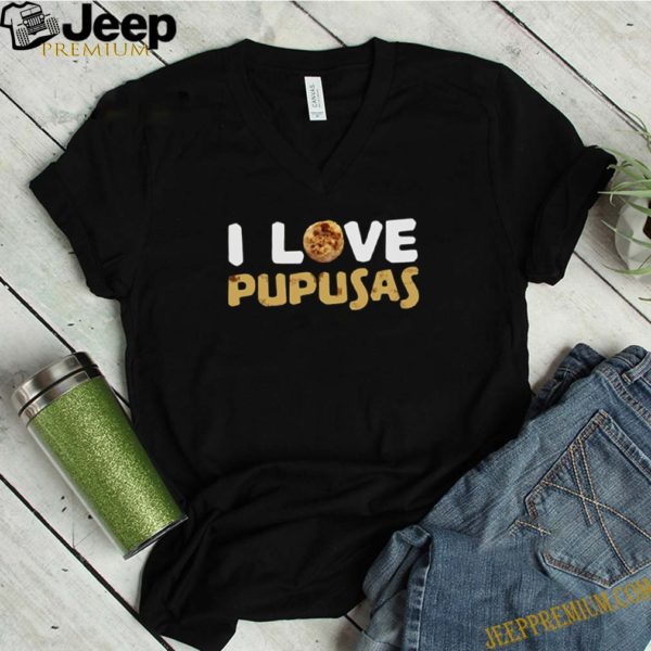 I love pupusas hoodie, sweater, longsleeve, shirt v-neck, t-shirt