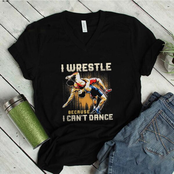 I wrestle because I cant dance