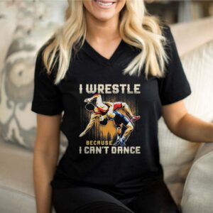 I wrestle because I cant dance shirt