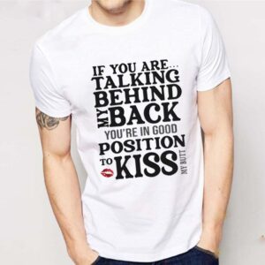 If You Are Talking Behind My Back Youre In Good Position To Kiss My Butt