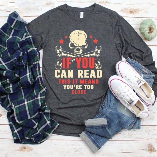 If You Can Read This It Means You’re Too Close T-Shirt – Social Distancing Shirt