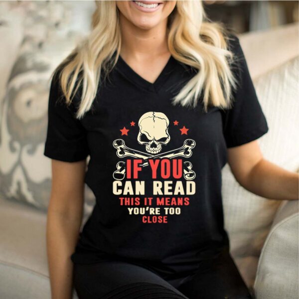 If You Can Read This It Means You’re Too Close T-Shirt – Social Distancing Shirt