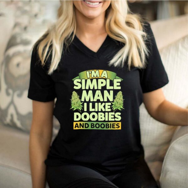 Im a simple man I like doobies and boobies