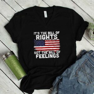 It’s The Bill Of Rights Not The Bill Of Feelings American Flag 4th Of July shirt