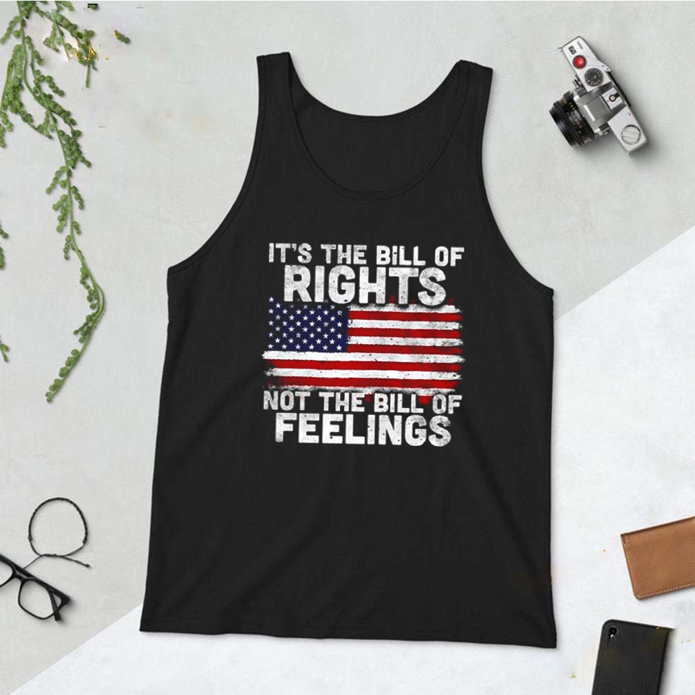 It’s The Bill Of Rights Not The Bill Of Feelings American Flag 4th Of July shirt 10 It’s The Bill Of Rights Not The Bill Of Feelings American Flag 4th Of July