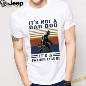 It’s not a dad bod it’s a father figure bigfoot beer vintage shirt