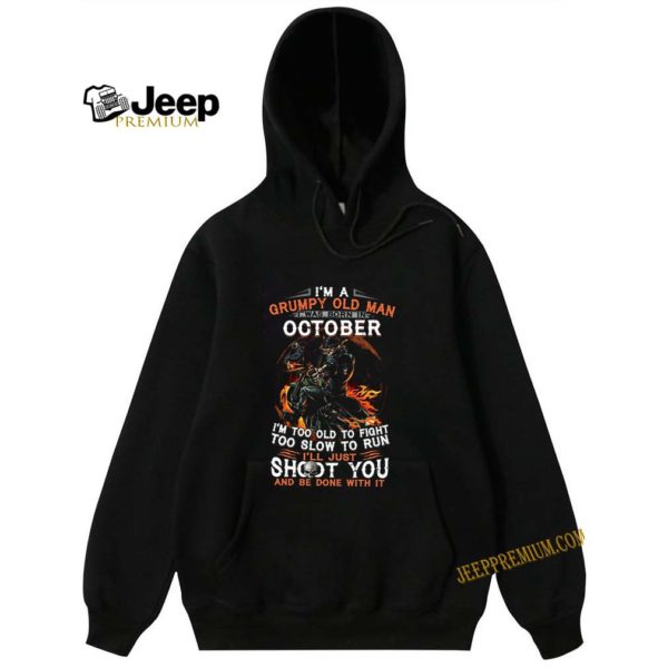 I’m A Grumpy Old Man I Was Born In October I’m Too Old To Fight Too Slow To Run shirt