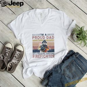 I’m A Proud Dad Of A Freaking Awesome Firefighter vintage shirts