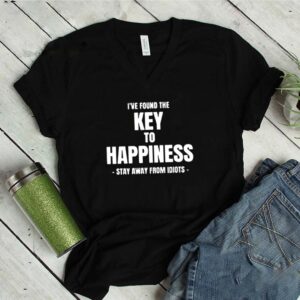 I’ve Found The Key To Happiness Stay Away From Idiots Shirt