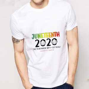 Juneteenth 2020 the year when shit got real quarantine protest Coronavirus shirt