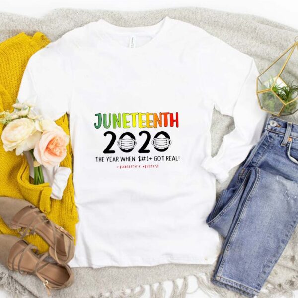 Juneteenth 2020 the year when shit got real quarantine protest Coronavirus hoodie, sweater, longsleeve, shirt v-neck, t-shirt