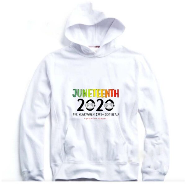 Juneteenth 2020 the year when shit got real quarantine protest Coronavirus hoodie, sweater, longsleeve, shirt v-neck, t-shirt