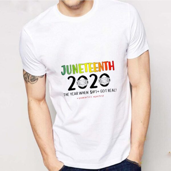 Juneteenth 2020 the year when shit got real quarantine protest Coronavirus hoodie, sweater, longsleeve, shirt v-neck, t-shirt