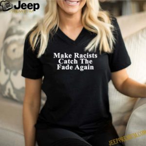 Make Racists Catch the fade again shirt