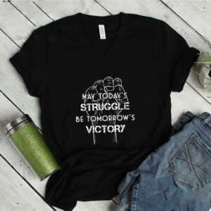 May today’s struggle be tomorrow’s victory shirt