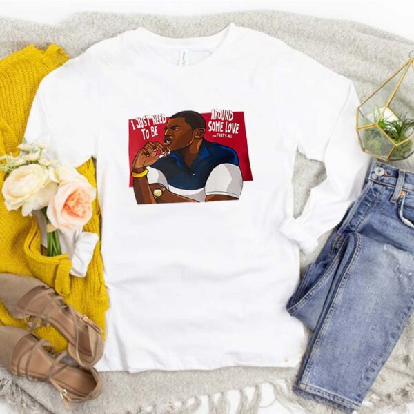 Mekhi Phifer I just need to be around some love that’s all hoodie, sweater, longsleeve, shirt v-neck, t-shirt