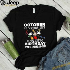 Mickey October it’s my birthday month I’m now accepting birthday dinners lunches and gifts T-SHIRT