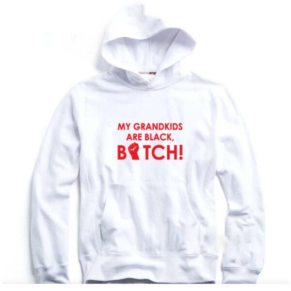 My grandkids are black bitch hoodie, sweater, longsleeve, shirt v-neck, t-shirt