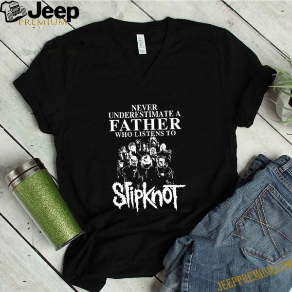 Never Underestimate A Father Who Listens To Slipknot Band hoodie, sweater, longsleeve, shirt v-neck, t-shirt
