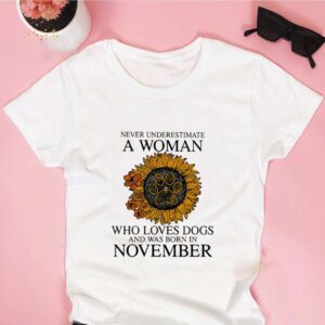 Never Underestimate A Woman Who Loves Dogs And Was Born In November