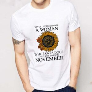 Never Underestimate A Woman Who Loves Dogs And Was Born In November shirt