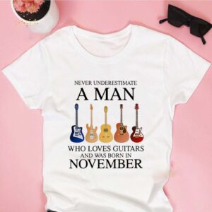 Never underestimate a man who loves guitars and was born in november