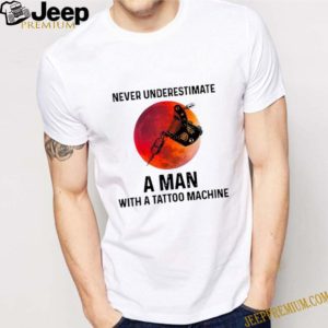 Never underestimate an man with a tattoo machine shirt