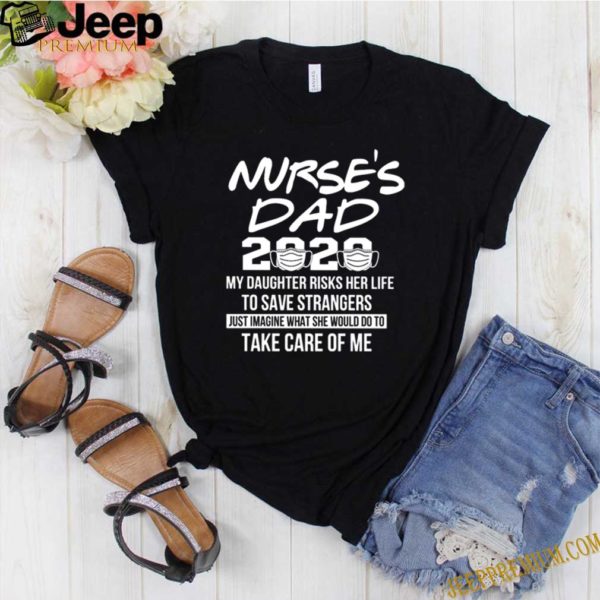 Nurse’s dad 2020 my daughter risks her life to save strangers Covid-19 hoodie, sweater, longsleeve, shirt v-neck, t-shirt