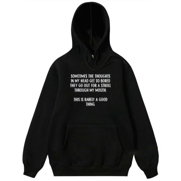 Official Sometimes The Thoughts In My Head Get So Bored They Go Out For A Stroll Through My Mouth hoodie, sweater, longsleeve, shirt v-neck, t-shirt