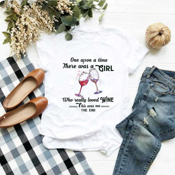 One Upon A Time There Was A Girl Who Really Loved Wine This Was Me The End hoodie, sweater, longsleeve, shirt v-neck, t-shirt