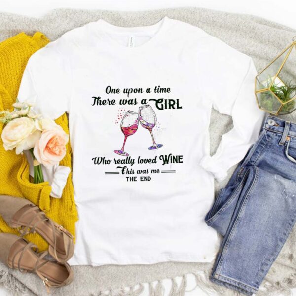 One Upon A Time There Was A Girl Who Really Loved Wine This Was Me The End hoodie, sweater, longsleeve, shirt v-neck, t-shirt