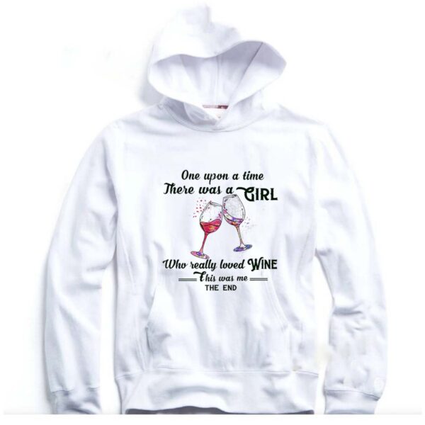 One Upon A Time There Was A Girl Who Really Loved Wine This Was Me The End hoodie, sweater, longsleeve, shirt v-neck, t-shirt