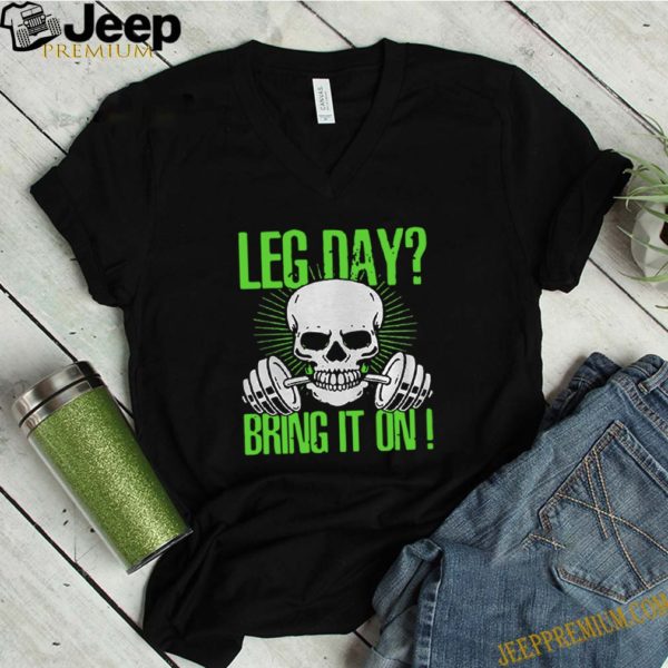 Skull Gym Leg Day Bring It On hoodie, sweater, longsleeve, shirt v-neck, t-shirt 1