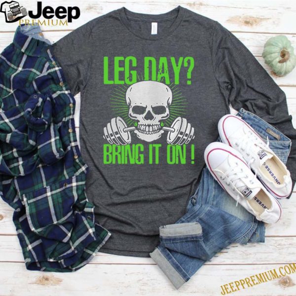 Skull Gym Leg Day Bring It On hoodie, sweater, longsleeve, shirt v-neck, t-shirt 4