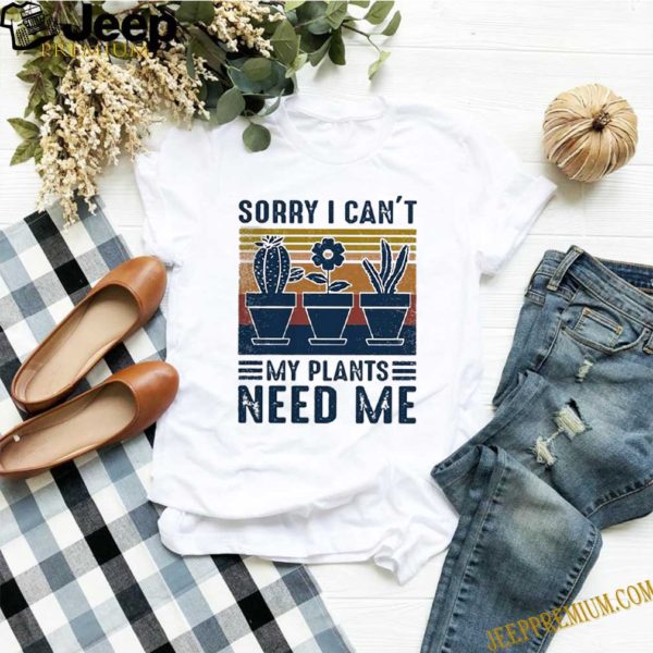 Sorry I Can’t My Plants Need Me Vintage hoodie, sweater, longsleeve, shirt v-neck, t-shirt