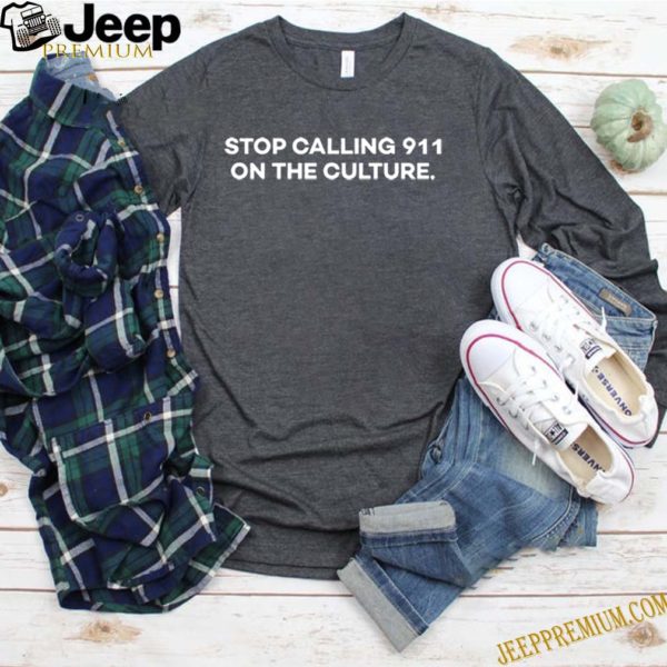 Stop Calling 911 On The Culture T-hoodie, sweater, longsleeve, shirt v-neck, t-shirt