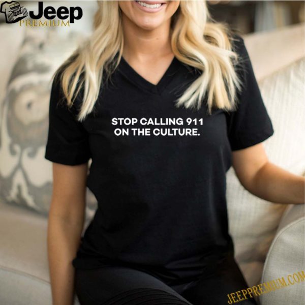 Stop Calling 911 On The Culture T-hoodie, sweater, longsleeve, shirt v-neck, t-shirt