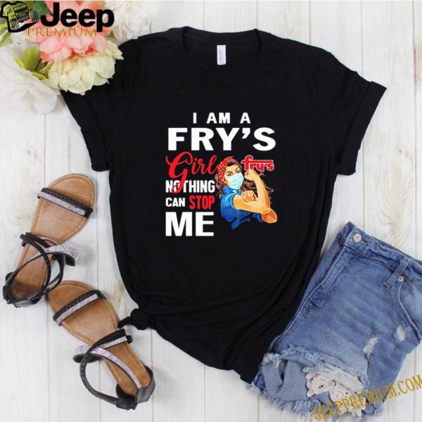 Strong Woman I Am A Fry’s Girl Nothing Can Stop Me Coronavirus shirt