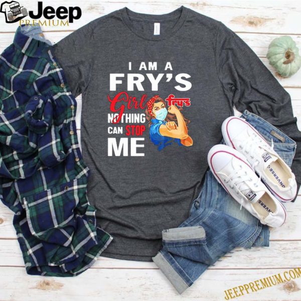 Strong Woman I Am A Fry’s Girl Nothing Can Stop Me Coronavirus shirt