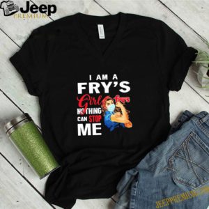 Strong Woman I Am A Fry’s Girl Nothing Can Stop Me Coronavirus shirt