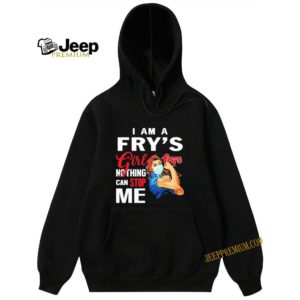 Strong Woman I Am A Fry’s Girl Nothing Can Stop Me Coronavirus shirt