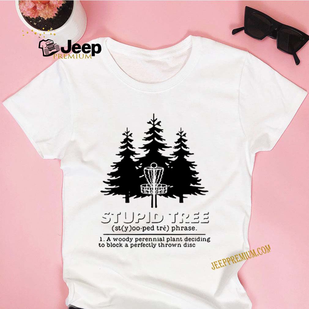 Stupid tree a woody perennial plant deciding to block a perfectly thrown disc shirts 9 Stupid tree a woody perennial plant deciding to block a perfectly thrown disc s